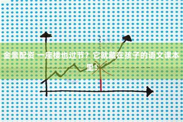 金景配资 一座楼也过节？它就藏在孩子的语文课本里！
