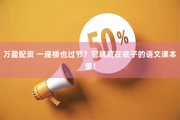 万盈配资 一座楼也过节？它就藏在孩子的语文课本里！