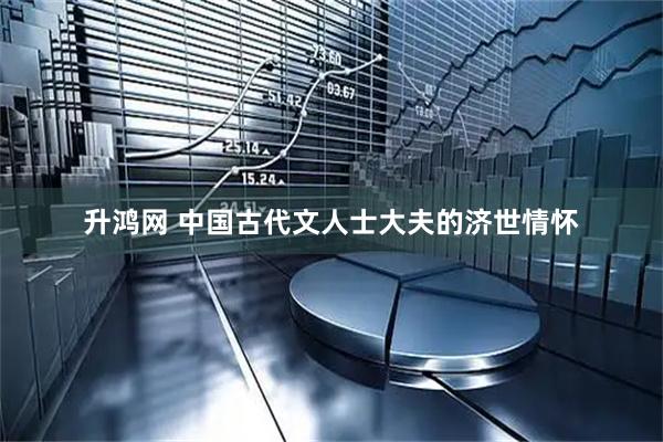 升鸿网 中国古代文人士大夫的济世情怀