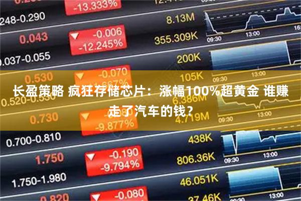 长盈策略 疯狂存储芯片:涨幅100%超黄金 谁赚走了汽车的钱?