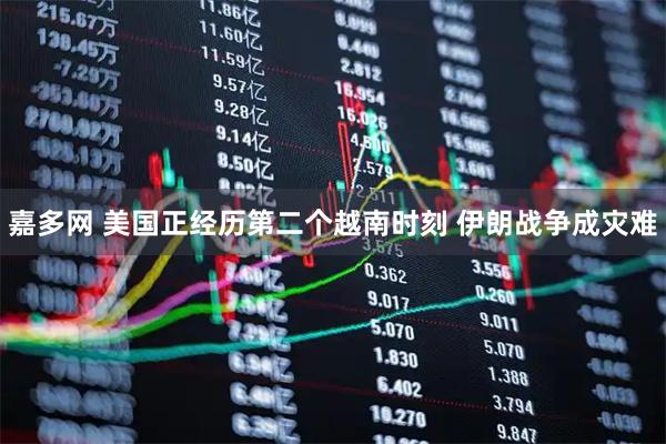嘉多网 美国正经历第二个越南时刻 伊朗战争成灾难